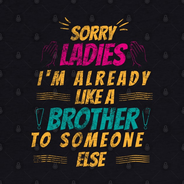 sorry ladies I'm already like a brother to someone else by HB WOLF Arts